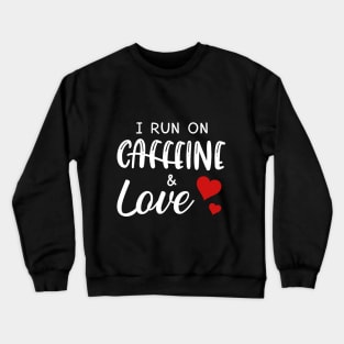 I Run On Caffeine _ Love T-Shirt Crewneck Sweatshirt